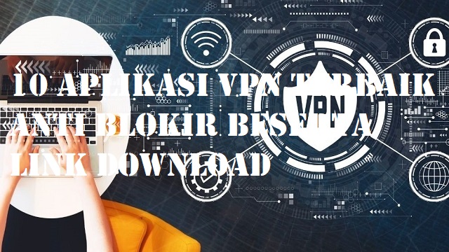 10 Aplikasi VPN Terbaik Anti Blokir Beserta Link Download